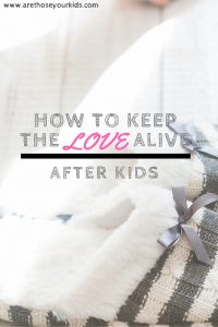 How to keep the love alive (after kids)