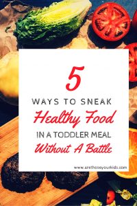 5 ways to sneak healthy food in a toddler meal (without a battle)