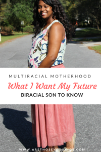 I know that parenting a future biracial son will come with a different set of challenges than raising daughters. There are a few things I want him to know.